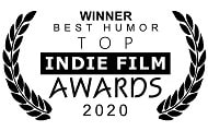 Winner, Best Humor, Top Indie Film Awards, 2020